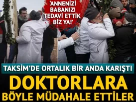 Taksim’de polisle doktorlar arasında arbede!