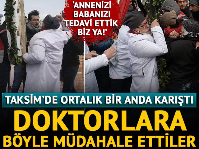 Taksim’de polisle doktorlar arasında arbede!