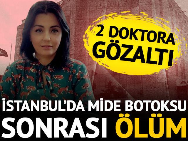İstanbul’da mide botoksu sonrası ölüm! 2 doktor gözaltında…