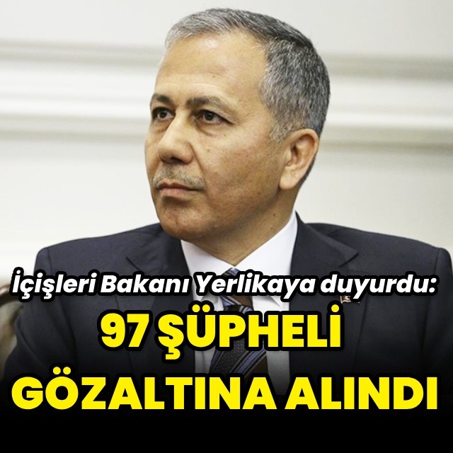 Yerlikaya: Bu geceki gösterilerde 97 şüpheli gözaltına alındı