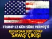 TRUMP 12 GÜN SÜRE VERMİŞTİ! RUSYA’DAN CEVAP GELDİ, ‘SAVAŞ’ ÇIKIŞI