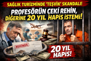 SAĞLIK TURİZMİNDE ‘TEŞVİK’ SKANDALI: PROFESÖRÜN ÇEKİ REHİN, DİĞERİNE 20 YIL HAPİS İSTEMİ!